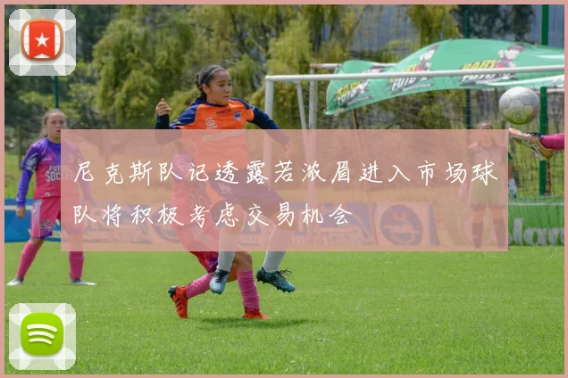 尼克斯队记透露若浓眉进入市场球队将积极考虑交易机会