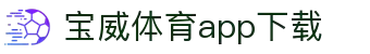 宝威全站APP-宝威APP最新版本下载-宝威体育